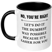 Sarcasm Gift No You're Right Let's Do It the Way Possible Because It's Easier...