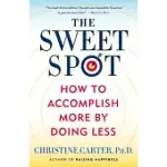 THE SWEET SPOT: HOW TO ACCOMPLISH MORE BY DOING LESS