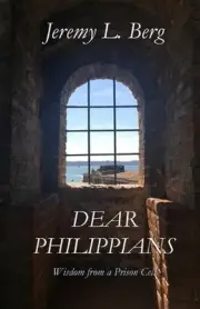 Dear Philippians: Wisdom from a Prison Cell by Jeremy Berg Paperback Book