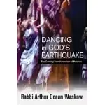 DANCING IN GOD’’S EARTHQUAKE: THE COMING TRANSFORMATION OF RELIGION