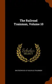The Railroad Trainman, Volume 10 - Brotherhood of Railroad Trainmen