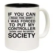 Gamer If You Can Read This Shirt Forced To Put My Controller Down Mug Cup