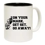 On Your Mark Get Set Go Away Mug Cup