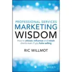PROFESSIONAL SERVICES MARKETING WISDOM: HOW TO ATTRACT, INFLUENCE AND ACQUIRE CUSTOMERS EVEN IF YOU HATE SELLING