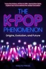 The K-Pop Phenomenon: Origins, Evolution, and Future -- Trace the History of Fir