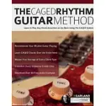 THE CAGED RHYTHM GUITAR METHOD: LEARN TO PLAY ANY CHORD ANYWHERE ON THE NECK USING THE CAGED SYSTEM