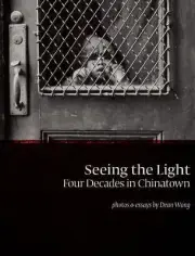 Seeing the Light: Four Decades in Chinatown by Wong, Dean, hardcover, New