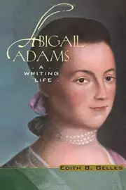 ABIGAIL ADAMS: A WRITING LIFE By Edith B. Gelles **BRAND NEW**