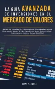 La Guia Avanzada de Inversiones en el Mercado de Valores: Siga Esta Guia Paso