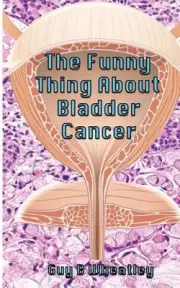 The Funny Thing about Bladder Cancer by MR Guy B. Wheatley (English) Paperback B