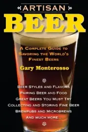 Artisan Beer: A Complete Guide to Savoring the World's Finest Beers by Gary Mont