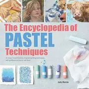Encyclopedia Of Pastel Techniques: A Unique Visual Directory of Pastel Painting Techniques, with Guidance on How to Use Them