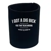 Got A Dig Bick - Funny Novelty Stubby Holder