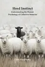 Herd Instinct: Understanding the Human Psychology of Collective Behavior by Dave
