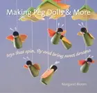 Making Peg Dolls and More: Toys Which Spin, Fly and Bring Sweet Dreams. by Marga