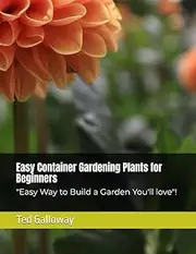 Easy Container Gardening Plants for Beginners: "Easy Way to Build a Garden You'll love"!