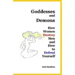 GODDESSES AND DEMONS: HOW WOMEN DESTROY MEN AND HOW TO DEFEND YOURSELF