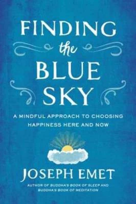 Finding the Blue Sky: A Mindful Approach to Choosing Happiness Here and Now: New