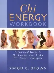 CHI ENERGY WORKBOOK: A PRACTICAL GUIDE TO THE ESSENCE THAT By Simon G. Brown NEW
