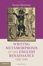WRITING METAMORPHOSIS IN THE ENGLISH RENAISSANCE: By Susan Wiseman - Hardcover