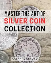 Master the Art of Silver Coin Collection: Discover the Insider Secrets to Building a Valuable Silver Coin Collection