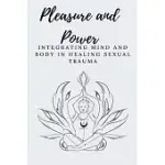 PLEASURE AND POWER INTEGRATING MIND AND BODY IN HEALING SEXUAL TRAUMA