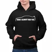 DUDE I ALMOST HAD YOU HOODIE Mechanic Jdm Boost Paul Walker Fast Furious Auto