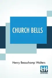Church Bells: Edited By The Rev. Percy Dearmer, M.A. by Henry Beauchamp Walters