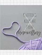 Knitting Keeps Me From Unravelling: Knitter's blank journal 4:5 ratio graph paper for designs and patterns. Yarn heart design.
