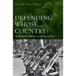 DEFENDING WHOSE COUNTRY?: INDIGENOUS SOLDIERS IN THE PACIFIC WAR