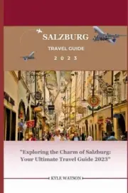 WATSON - SALZBURG TRAVEL GUIDE 2023 Exploring the Charm of Salzburg - S555z