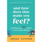 AND HOW DOES THAT MAKE YOU FEEL?: EVERYTHING YOU (N)EVER WANTED TO KNOW ABOUT THERAPY(精裝)/JOSHUA FLETCHER【禮筑外文書店】