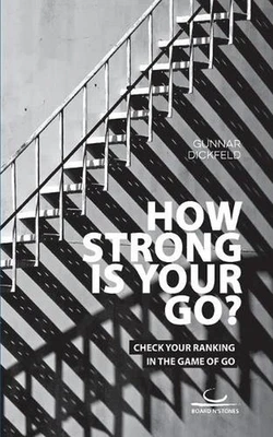 How Strong is Your Go?: Check Your Ranking in the Game of Go by Gunnar Dickfeld
