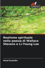 Realismo spirituale nella poesia di Wallace Stevens e Li-Young Lee by Hend Ezzel