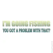 Going Fishing Problem, Vinyl Decal Sticker, 40 Patterns & 3 Sizes, #1694