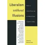 LIBERALISM WITHOUT ILLUSIONS: ESSAYS ON LIBERAL THEORY AND THE POLITICAL VISION OF JUDITH N. SHKLAR