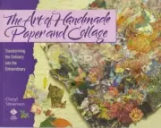 The Art of Handmade Paper and Collage: Transforming the Ordinary into the Extrao