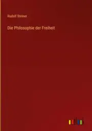 Die Philosophie der Freiheit [German] by Steiner, Rudolf [Hardback, 168 pages]