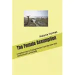 THE FEMALE ASSUMPTION: A MOTHER’’S STORY: FREEING WOMEN FROM THE VIEW THAT MOTHERHOOD IS A MANDATE