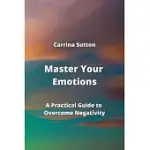 MASTER YOUR EMOTIONS: A PRACTICAL GUIDE TO OVERCOME NEGATIVITY