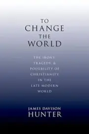 To Change the World: The Irony, Tragedy, and Possibility of Christianity in t...