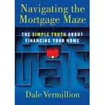 NAVIGATING THE MORTGAGE MAZE: THE SIMPLE TRUTH ABOUT FINANCING YOUR HOME
