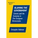 BLAMING THE GOVERNMENT: CITIZENS AND THE ECONOMY IN FIVE EUROPEAN DEMOCRACIES: CITIZENS AND THE ECONOMY IN FIVE EUROPEAN DEMOCRACIES