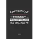 A Day Without Organize A Neighborhood Clean-up Probably Wouldn’’t Kill Me But Why Risk It Notebook: NoteBook / Journla Organize A Neighborhood Clean-up