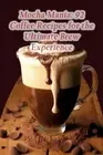 Mocha Mania: 92 Coffee Recipes for the Ultimate Brew Experience by The Green Bea