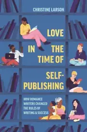 Love in the Time of Self-Publishing: How Romance Writers Changed the Rules of