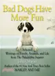 Bad Dogs Have More Fun: Selected Writings on Family, Animals, and Life from the Philadelphia Inquirer