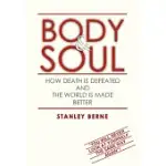 BODY & SOUL: HOW DEATH IS DEFEATED AND THE WORLD IS MADE BETTER - YOU WILL NEVER LOOK AT YOURSELF THE SAME WAY AGAIN!