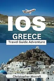 Ios Greece Travel Guide Adventure: Your all-in-one handbook for exploring hidden gems, top attractions, relaxation hotspots, beautiful beaches, culinary delights, and up-to-date tips on the island