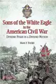 Sons of the White Eagle in the American Civil War ─ Divided Poles in a Divided Nation